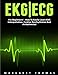 Ekg | Ecg: For Beginners! - How To Easily Learn EKG Interpretation, Cardiac Dysrhythmias And Arrhythmias! (EKG Book, ECG, Medical ebooks)