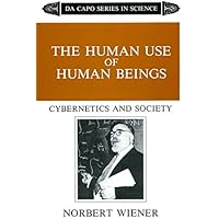 The Human Use Of Human Beings: Cybernetics And Society (The Da Capo series in science)