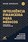 Livro Inteligência Financeira para Médicos – 2ª edição: Um manual para você sair da emergência e organizar sua vida