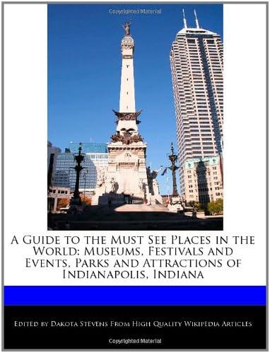 A Guide to the Must See Places in the World: Museums, Festivals and Events, Parks and Attractions of Indianapolis, Indiana Paperback – Import, 2 Dec 2010