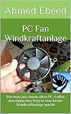 Image de PC Fan Windkraftanlage: Wie man aus einem alten PC-Lüfter den einfachen Weg in eine kleine Windkraftanlage macht (German Edition)
