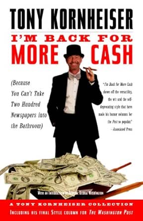 I M Back For More Cash A Tony Kornheiser Collection Because You Can T Take Two Hundred Newspapers Into The Bathroom Kindle Edition By Kornheiser Tony Humor Entertainment Kindle Ebooks Amazon Com