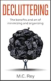 Decluttering: The Benefits and Art of Minimizing and Organizing (declutter, declutter your home,organization,cleaning,decluttering book,tidying up,declutter your life)