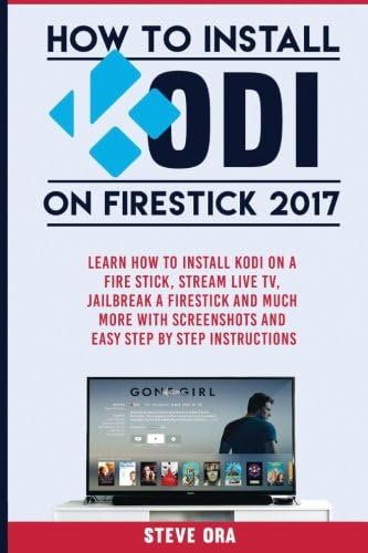 How to Install Kodi on Firestick 2017: Learn How To Install Kodi On A Fire Stick, Stream Live TV, Jailbreak A Firestick and Much More with Screenshots and Easy Step by Step Instructions