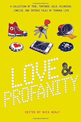Love & Profanity: A Collection of True, Tortured, Wild, Hilarious, Concise, and Intense Tales of Teenage Life