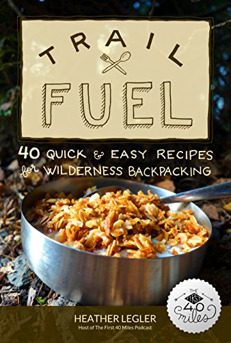 [B.o.o.k] Trail Fuel: 40 Quick & Easy Recipes for Wilderness Backpacking<br />EPUB