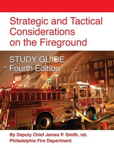 Strategic and Tactical Considerations on the Fireground STUDY GUIDE - Fourth Edition, by ret. Deputy Chief James P. Smith