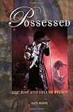 Possessed: The Rise and Fall of Prince by Alex Hahn