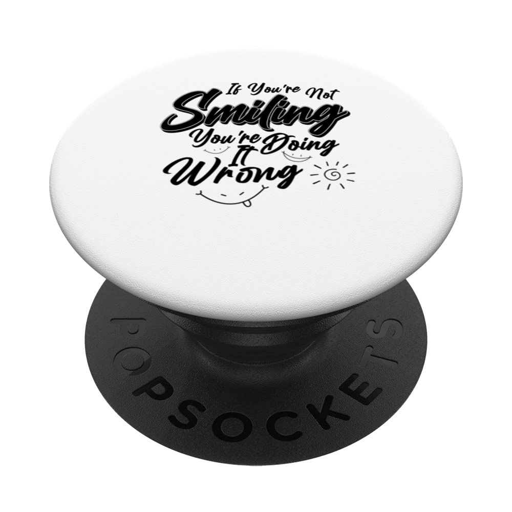 If You're Not Smiling You're Doing It Wrong Positive Smile PopSockets Swappable PopGrip
