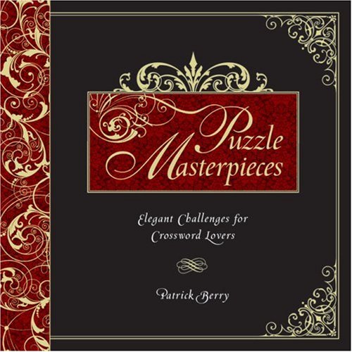 Puzzle Masterpieces: Elegant Challenges for Crossword Lovers by Patrick Berry