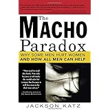 The Macho Paradox: Why Some Men Hurt Women and and How All Men Can Help