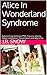 Alice In Wonderland Syndrome: Experiencing Complex PTSD, Trauma, Anxiety, Depersonalization, Derealization, and Migraines (Transcend Mediocrity Book 101)