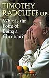 What Is the Point of Being a Christian? by Timothy Radcliffe