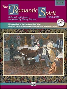 The Romantic Spirit 1790 1910 Bk 2 21 Intermediate To Early Advanced Piano Solos Reflecting The Influence Of 13 Great Composers On The Romantic Period Book Cd The Spirit Series Bk 2