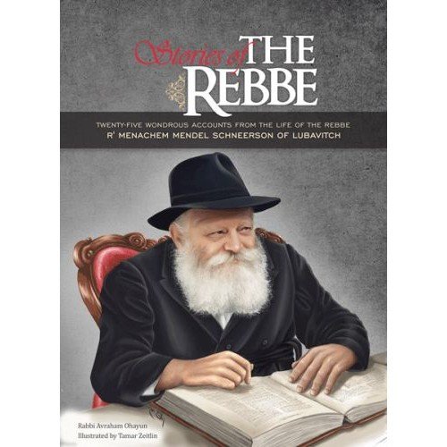Stories of The Rebbe - Twenty-Five Wonderous Accounts from the Life of the Rebbe R' Menachem Mendel Schneerson of Lubavitch