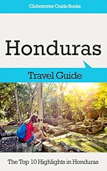 Amazon Com Honduras Travel Guide The Top 10 Highlights