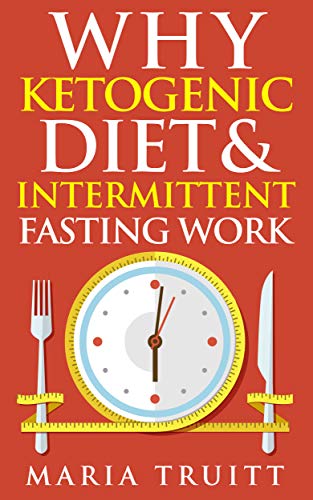 Why Ketogenic Diet and Intermittent Fasting Work by Maria Truitt