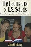 Latinization of U.S. Schools: Successful Teaching and Learning in Shifting Cultural Contexts (Series in Critical Narrative)