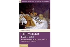 The Veiled Sceptre: Reserve Powers of Heads of State in Westminster Systems (Cambridge Studies in Constitutional Law Book 20)
