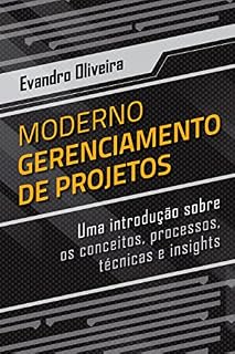 Livro MODERNO GERENCIAMENTO DE PROJETOS: Uma introdução sobre os conceitos, processos, técnicas e alguns insights - 2ª ed.
