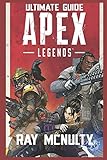Apex Legends Ultimate Guide: How to play and become the best player in Apex Legends - for both beginners and advanced players by Ray Mcnulty