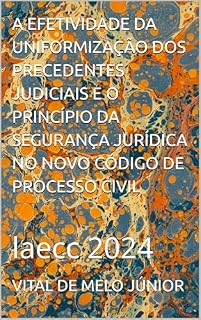 Livro A EFETIVIDADE DA UNIFORMIZAÇÃO DOS PRECEDENTES JUDICIAIS E O PRINCÍPIO DA SEGURANÇA JURÍDICA NO NOVO CÓDIGO DE PROCESSO CIVIL