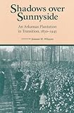 Shadows over Sunnyside : An Arkansas Plantation in Transition, 1830-1945, , 1557284172