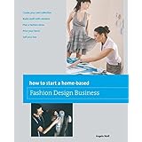 How to Start a Home-based Fashion Design Business (Home-Based Business Series)