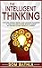 The Intelligent Thinking: Overcome Thinking Errors, Learn Advanced Techniques to Think Intelligently, Make Smarter Choices, and Become the Best Version of Yourself