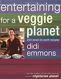 Entertaining for a Veggie Planet: 250 Down-to-Earth Recipes
