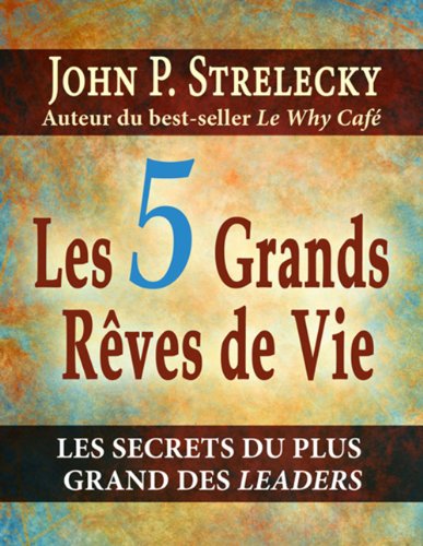 5 Grands Rêves de Vie Les (French Edition) by John P Strelecky