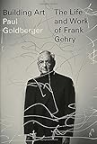 Building Art: The Life and Work of Frank Gehry by