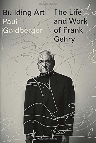 Building Art: The Life and Work of Frank Gehry by
