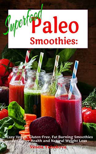 Superfood Paleo Smoothies: Easy Vegan, Gluten-Free, Fat Burning Smoothies for Better Health and Natural Weight Loss: Superfood Cookbook (Fitness Recipe Book 1)