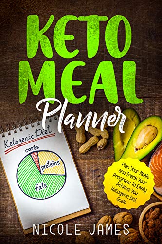 Keto Meal Planner: Plan Your Meals and Track Your Progress To Easily Achieve You Ketogenic Diet Goal by Nicole James