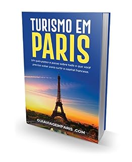 Livro GUIA TURISMO PARIS: Um guia passo a passo sobre tudo que você precisa saber para curtir capital francesa