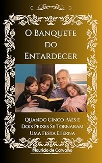 Livro O Banquete do Entardecer: Quando Cinco Pães e Dois Peixes Se Tornaram Uma Festa Eterna