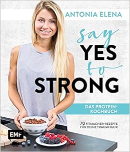 Amazon It Say Yes To Strong Das Protein Kochbuch Uber 70 Fitmacher Rezepte Fur Deine Traumfigur Libri In Altre Lingue