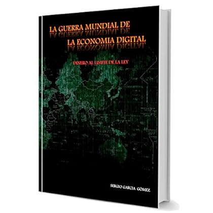 LA GUERRA MUNDIAL DE LA ECONOMIA DIGITAL: DINERO AL LIMITE DE LA LEY