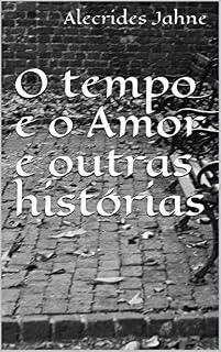 Livro O tempo e o Amor e outras histórias (Pequenas Histórias Livro 2)