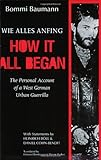 How It All Began: The Personal Account of a West German Urban Guerrilla