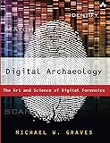 Digital Archaeology: The Art and Science of Digital Forensics by Michael W. Graves