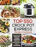 Top 550 Crock Pot Express Recipes Cookbook: The Complete Crock Pot Express Cookbook for Quick and De