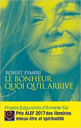 Le bonheur quoi qu'il arrive - Propos fulgurants d'Armelle Six, by Robert Eymeri Le bonheur quoi qu'il arrive - Propos fulgurants d'Armelle Six, by Robert Eymeri