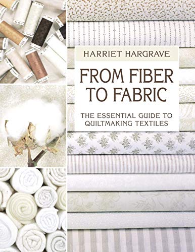 From Fiber to Fabric: The Essential Guide to Quiltmaking Textiles by Hariett Hargrave