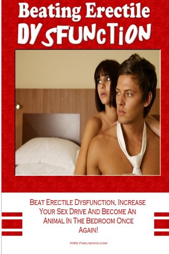 Beating Erectile Dysfunction: Beat Erectile Dysfunction, Stop Premature Ejaculation, Increase Your Sex Drive And Become A Sexual Beast In The Bedroom Once Again! Beating Erectile Dysfunction: Beat Erectile Dysfunction, Stop Premature Ejaculation, Increase Your Sex Drive And Become A Sexual Beast In The Bedroom Once Again!