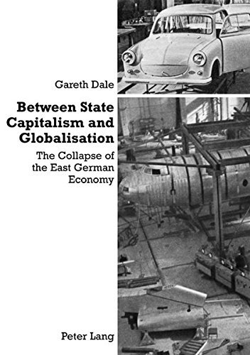 Between State Capitalism And Globalisation The Collapse Of The East German Economy 4 2 04 Gareth Dale Amazon Com Books