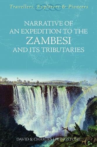 Narrative of an Expedition to the Zambesi and Its Tributaries: Travellers, Explorers and Pioneers