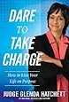 Dare to Take Charge: How to Live Your Life on Purpose