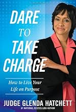 Dare to Take Charge: How to Live Your Life on Purpose